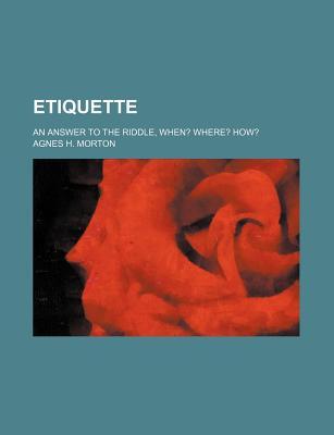 Etiquette; An Answer to the Riddle, When? Where? How? (Paperback)