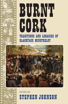Burnt Cork: Traditions and Legacies of Blackface Minstrelsy (Paperback)