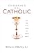 Choosing To Be Catholic by William J. O'Malley