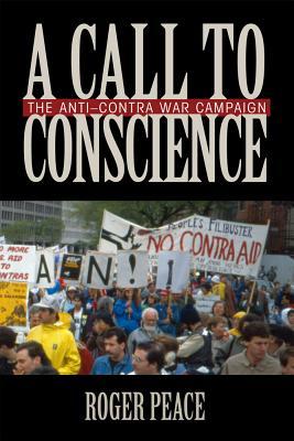 A Call to Conscience: The Anti-Contra War Campaign (Culture and Politics in the Cold War and Beyond)