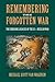 Remembering the Forgotten War: The Enduring Legacies of the U.S.-Mexican War (Public History in Historical Perspective)
