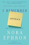 I Remember Nothing by Nora Ephron I Remember Nothing by Nora Ephron