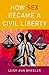 How Sex Became a Civil Liberty