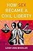 How Sex Became a Civil Liberty
