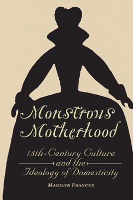 Monstrous Motherhood: Eighteenth-Century Culture and the Ideology of Domesticity (Hardcover)