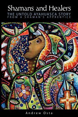 Shamans and Healers: The Untold Ayahuasca Story From a Shaman's Apprentice