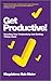 Get Productive!: Boosting Your Productivity And Getting Things Done