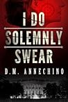 I Do Solemnly Swear by D.M. Annechino I Do Solemnly Swear by D.M. Annechino