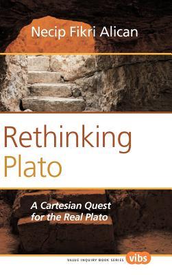Rethinking Plato: A Cartesian Quest for the Real Plato (Value Inquiry, 251)