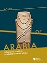 Roads of Arabia: The Archeological Treasures of Saudi Arabia