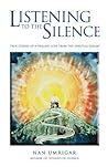 Listening To The Silence: True Stories Of A Healing Love From The Spiritual Realms