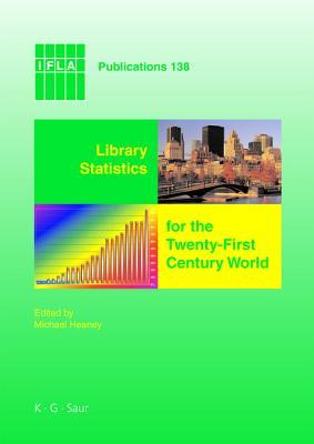 Library Statistics For The Twenty First Century World: Proceedings Of The Conference Held In MontrÃ©al On 18 19 August 2008 Reporting On The Global Library ... Of Library Associations And Instiutions)