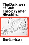 The Darkness of God: Theology After Hiroshima The Darkness of God: Theology After Hiroshima