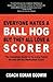 Everyone Hates a Ball Hog But They All Love a Scorer: The Complete Guide to Scoring Points on and Off the Basketball Court