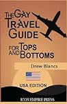 The Gay Travel Guide for Tops and Bottoms by Drew Blancs