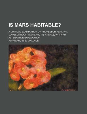 Is Mars Habitable? A Critical Examination of Professor Percival Lowell's Book Mars and its Canals, with an Alternative Explanation