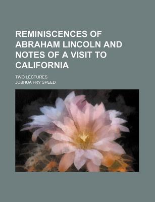 Reminiscences of Abraham Lincoln and Notes of a Visit to California; Two Lectures