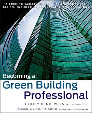 Becoming a Green Building Professional: A Guide to Careers in Sustainable Architecture, Design, Engineering, Development, and Operations (Wiley Series in Sustainable Design)