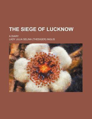 The Siege of Lucknow; A Diary (Paperback)