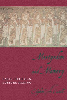 Martyrdom and Memory: Early Christian Culture Making (Gender, Theory, and Religion)