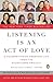 Listening Is an Act of Love by Dave Isay Listening Is an Act of Love by Dave Isay