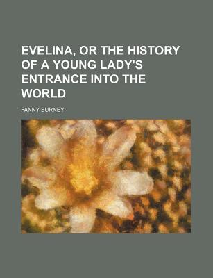 Evelina, or the History of a Young Lady's Entrance Into the World