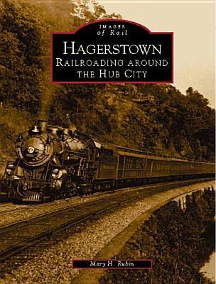 Hagerstown: Railroading Around the Hub City (Images of Rail)