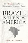 Brazil Is the New America: How Brazil Offers Upward Mobility in a Collapsing World Brazil Is the New America: How Brazil Offers Upward Mobility in a Collapsing World