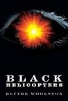 Black Helicopters by Blythe Woolston Black Helicopters by Blythe Woolston