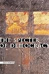 The Specter of Democracy: What Marx and Marxists Haven't Understood and Why The Specter of Democracy: What Marx and Marxists Haven't Understood and Why