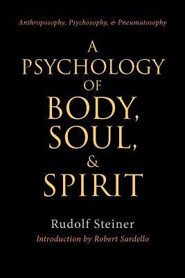 A Psychology of Body, Soul, and Spirit: Anthroposophy, Psychosophy, Pneumatosophy (CW 115)