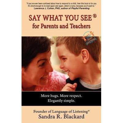Say What You See For Parents And Teachers More Hugs More Respect Elegantly Simple By Sandra R Blackard