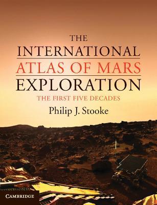 The International Atlas of Mars Exploration: Volume 1, 1953 to 2003: The First Five Decades (Hardcover)