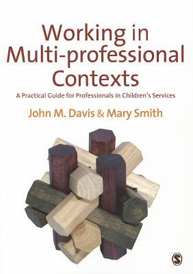 Working in Multi-professional Contexts: A Practical Guide for Professionals in Children′s Services