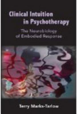 Clinical Intuition in Psychotherapy: The Neurobiology of Embodied Response (Norton Series on Interpersonal Neurobiology)