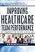 Improving Healthcare Team Performance: The 7 Requirements for Excellence in Patient Care
