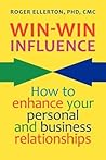 Win-Win Influence: How to Enhance Your Personal and Business Relationships Win-Win Influence: How to Enhance Your Personal and Business Relationships