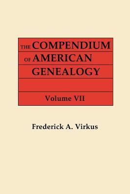 The Compendium of American Genealogy: First Families of America. a Genealogical Encyclopedia of the United States. in Seven Volumes. Volume VII (1942): 7