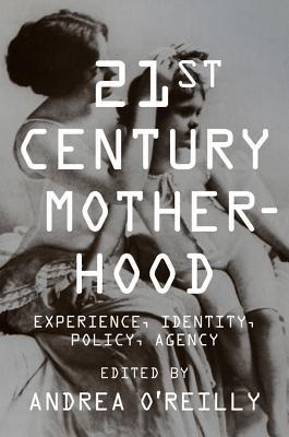 Twenty-first Century Motherhood: Experience, Identity, Policy, Agency (Hardcover)