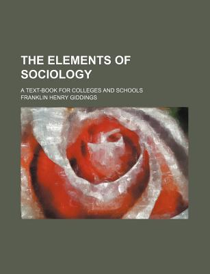 The Elements of Sociology; A Text-Book for Colleges and Schools