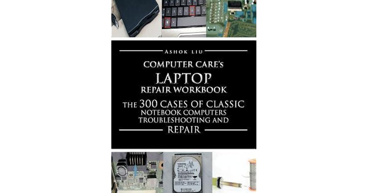 Computercare's Laptop Repair Workbook The 300 Cases of Classic