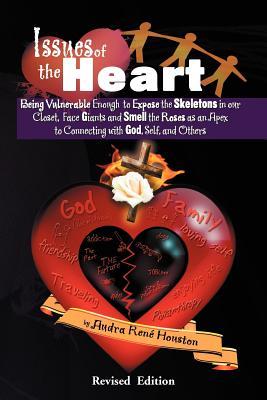 Issues of the Heart: Being Vulnerable Enough to Expose the Skeletons in our Closet, Face Giants and Smell the Roses as an Apex to Connecting with God, Self and Others