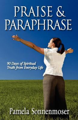 Praise & Paraphrase: 90 Days of Spiritual Truth from Everyday Life