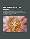 The Sermon on the Mount; And Other Extracts from the New Testament a Verbatim Translation from the Greek with Notes on the Mystical or Arcane Sense