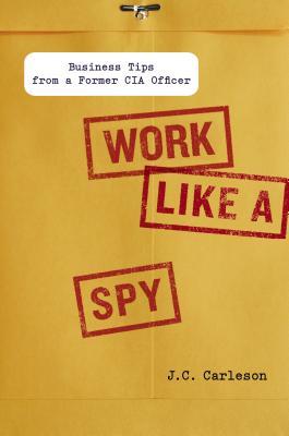 Work Like a Spy: Business Tips from a Former CIA Officer (Hardcover)