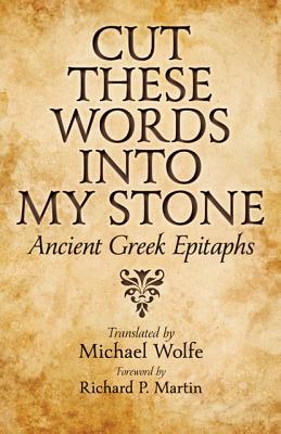 Cut These Words into My Stone: Ancient Greek Epitaphs (Hardcover)