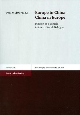 Europe in China - China in Europe: Mission as a vehicle to intercultural dialogue. Lectures of the Symposium for the 400th Anniversary of Matteo Ricci ... (Missionsgeschichtliches Archiv (MGAR), 18)