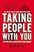Taking People with You: The Only Way to Make Big Things Happen