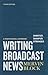 Writing Broadcast News — Shorter, Sharper, Stronger by Mervin Block