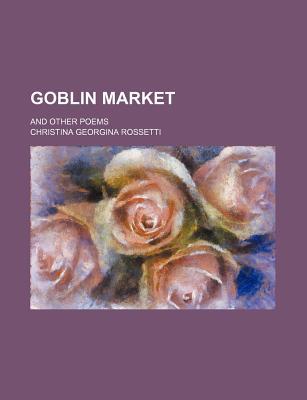Goblin Market; And Other Poems